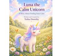 Luna The Calm Unicorn: A Story About Finding Inner Calm (Magical Creatures, Mighty Feelings)
