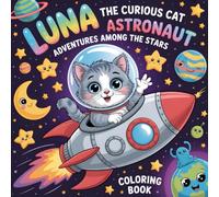 Luna the Curious Cat Astronaut: Adventures Among the Stars Coloring Book