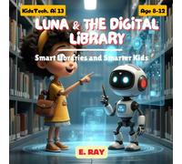 LUNA & THE DIGITAL LIBRARY: Smart Libraries and Smarter Kids (KIDSTech: AI Series)