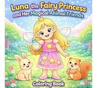 Luna the Fairy Princess and Her Magical Animal Friends: A Cute Fairy Coloring Book of Kindness, Potions, and Animal Magic for Kids Ages 3-8