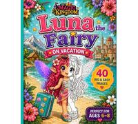 Luna the Fairy - Summer Vacation Adventures: 40 Big and Easy Coloring Pages for Kids Ages 6-8 | Cute Fairy Summer Fun, Beach Adventures, Magical Holidays and Fantasy Coloring Fun (The Magic Kingdom)