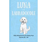 Luna the Labradoodle Collection #1: Four Silly Adventures of a Sassy Pup (Luna the Labradoodle - Silly Adventures of a Sassy Pup)