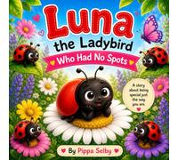 Luna the ladybird who had no spots: A heartwarming children’s story about confidence, self-love and being unique