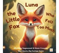 Luna The Little Fox Who Felt Too Much: A Gentle Story About Big Feelings (Kind Hearts, Big Feelings)