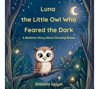 Luna the Little Owl Who Feared the Dark: A Bedtime Story About Growing Brave