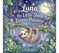 Luna the Little Sloth Learns Patience: A Calming Bedtime Story About Mindfulness, Patience, and Positive Thinking for Kids Ages 3-8 (Positive Bedtime Adventures)