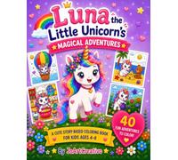Luna the Little Unicorn's Magical Adventures: A Cute Story-Based Coloring Book for Kids Ages 4-8 (Luna's Magical Adventures Series)