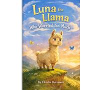 Luna the Llama Who Worried Too Much: A gentle story about courage and worries