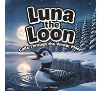 Luna the Loon Calls Through the Winter Moon: An Indigenous Rhyming Picture Book of Resilience, Stories & Winter Solstice Light (Luna the Loon Indigenous Adventures)