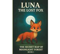 Luna the Lost Fox: The Secret Map of Moonlight Forest (Book 1): A Magical Kids’ Adventure of Mystery, Friendship, and Courage (The Moonlight Forest Chronicles)