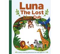 Luna The Lost Lion Cub: A Jungle Adventure Coloring Story Book For Kids Age 4-7: Animal adventure coloring book for kids age 4-7