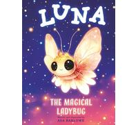 Luna The Magical Ladybug: A Heartwarming Story of Friendship, Courage, and The Magic Within Us All