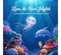 Luna, the Moon Jellyfish: A Gentle Christmas Bedtime Journey Beneath the Sea (The Friendly Ocean Dreams)