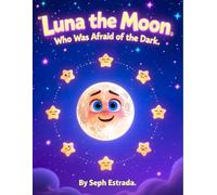 Luna the Moon Who Was Afraid of the Dark: A Gentle Story About Courage, Light, and Overcoming Fear