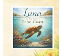 Luna the Sea Turtle at Echo Coast: A QUIET STORY OF CARE, RHYTHM, AND RETURN (Echo Wildlife Refuge Series)