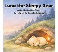 Luna The Sleepy Bear: A Gentle Bedtime Story to Help Little Ones Fall Asleep