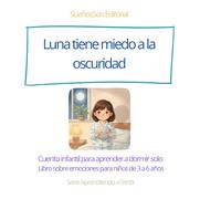 Luna tiene miedo a la oscuridad: Cuento infantil para aprender a dormir solo - Libro sobre emociones para niños de 3 a 6 años (Aprendiendo a sentir)