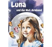 Luna - und das Mut-Armband: Eine stärkende, einfühlsame Geschichte der Luna-Reihe für Kinder über Grenzen setzen, Selbstvertrauen und innere Stärke.