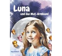 Luna - und das Mut-Armband: Eine stärkende, einfühlsame Geschichte der Luna-Reihe für Kinder über Grenzen setzen, Selbstvertrauen und innere Stärke.