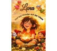 Luna und das Wunder auf der Wiese: Eine spannende Reise in die Welt der Natur. Ein magisches Abenteuer für Erstleser.