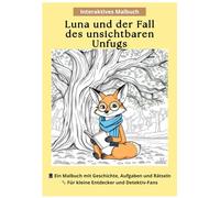Luna und der Fall des unsichtbaren Unfugs: Ein unterhaltsames und lehrreiches Detektiv-Malbuch für Kinder von 5 bis 8 Jahren - mit Geschichte, Rätseln ... (Luna, die Füchsin: Geheimnisse des Waldes)