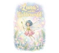 Luna und der Lichterwald: Eine sanfte Vorlesegeschichte für Kinder ab 4 Jahren - über Mut, Licht, Freundschaft und das Entdecken eines magischen ... Kuscheln und gemeinsamen Vorlesen.