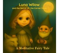 Luna Wilow and the Secret of the Corner Moon: A Meditative Fairy Tale (The Tales of Luna Wilow)