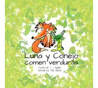 Luna y Conejo comen verduras / cuento infantil (spanish edition): Cuento para que niños de 3 a 9 años aprendan a comer de manera saludable a traves de una historia de amistad sin igual