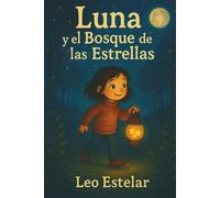 Luna y el Bosque de las Estrellas: Cuento ilustrado para niños de 3 a 7 años con páginas para colorear, ideal para leer antes de dormir