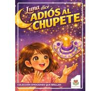 Luna y el chupete mágico: Cuento infantil para dejar el chupete con amor | Incluye guía práctica para familias basada en neurociencia (Emociones que brillan)