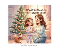 LUNA Y LA MAÑANA DEL GLOBO TRISTE (EL UNIVERSO DE LUNA: Pequeñas historias para grandes emociones)