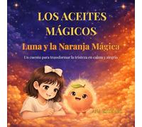 Luna y la Naranja Mágica: Un cuento para transformar la tristeza en calma y alegría. (Los Aceites Mágicos)