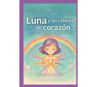 Luna y los colores de corazón: Un cuento mágico para descubrir las emociones a través de los colores.