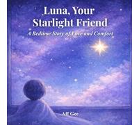 Luna, Your Starlight Friend: A Bedtime Story of Love and Comfort