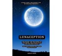 LUNACEPTION: Unlocking the mysteries of the moon, the lunar cycle and our own cycles