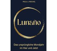 Lunaño: Das ursprüngliche Mondjahr im Hier und Jetzt