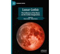 Lunar Gothic: The Influence of the Moon on the Gothic Imagination (Palgrave Gothic)