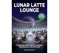 Lunar Latte Lounge: Designing Space Cafés & Futuristic Hospitality for Life Off-Earth