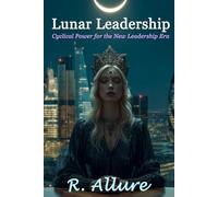 Lunar Leadership: Cyclical Power for the New Leadership Era (A Sacred Rebellion of Remembering)