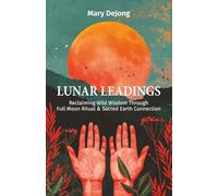 Lunar Leadings: Reclaiming Wild Wisdom Through Full Moon Ritual & Sacred Earth Connection