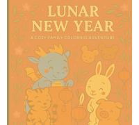 Lunar New Year: A Cozy Zodiac Family Coloring Book: Puffy Kawaii Animals, Lunar Traditions, and Whimsical Holiday Scenes for Relaxation & Joy
