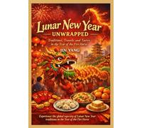 LUNAR NEW YEAR UNWRAPPED: Traditions, Travels, and Tastes in the Year of the Fire Horse