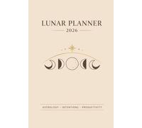 Lunar Planner 2026: Moon Calendar & Astrology Productivity Journal: New Moon Intentions, Full Moon Release, Weekly Planning System