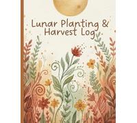 Lunar Planting & Harvest Log: A Moon-Aligned Gardening Journal to Organize Planting Schedules and Seasonal Progress | 8.5 x 11 Inch | 120 Pages