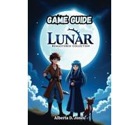 LUNAR REMASTERED COLLECTION GAME GUIDE: Silver Star & Eternal Blue Complete
