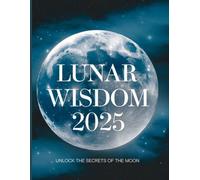 Lunar Wisdom 2025: A Comprehensive Guide to Celestial Events, Personal Growth, and Monthly Planning - 8.5" x 11"