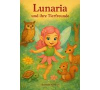 Lunaria und ihre Tierfreunde: Ein Märchen von der kleinen Fee Lunaria