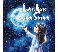Lunas Reise zu den Sternen: Ein Abenteuer über Mut, Hoffnung und funkelnde Sterne
