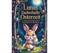 Lunas zauberhafte Osterzeit - 12 liebevolle Ostergeschichten zum Vorlesen und Selberlesen für Kinder