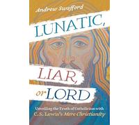 Lunatic, Liar, or Lord: Unveiling the Truth of Catholicism with C. S. Lewis's Mere Christianity
